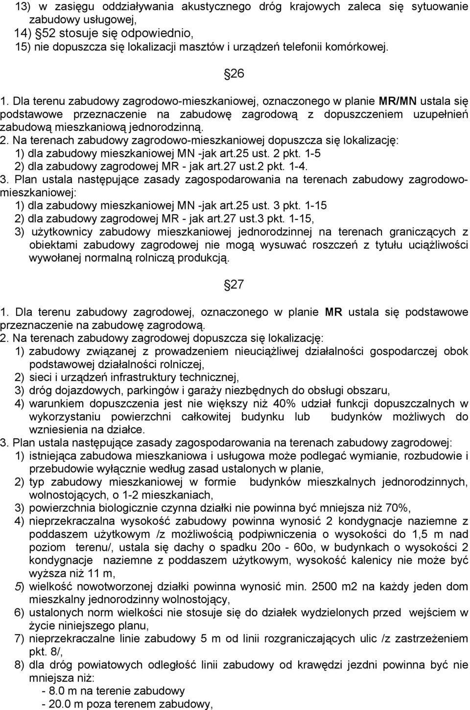 Dla terenu zabudowy zagrodowo-mieszkaniowej, oznaczonego w planie MR/MN ustala się podstawowe przeznaczenie na zabudowę zagrodową z dopuszczeniem uzupełnień zabudową mieszkaniową jednorodzinną. 2.