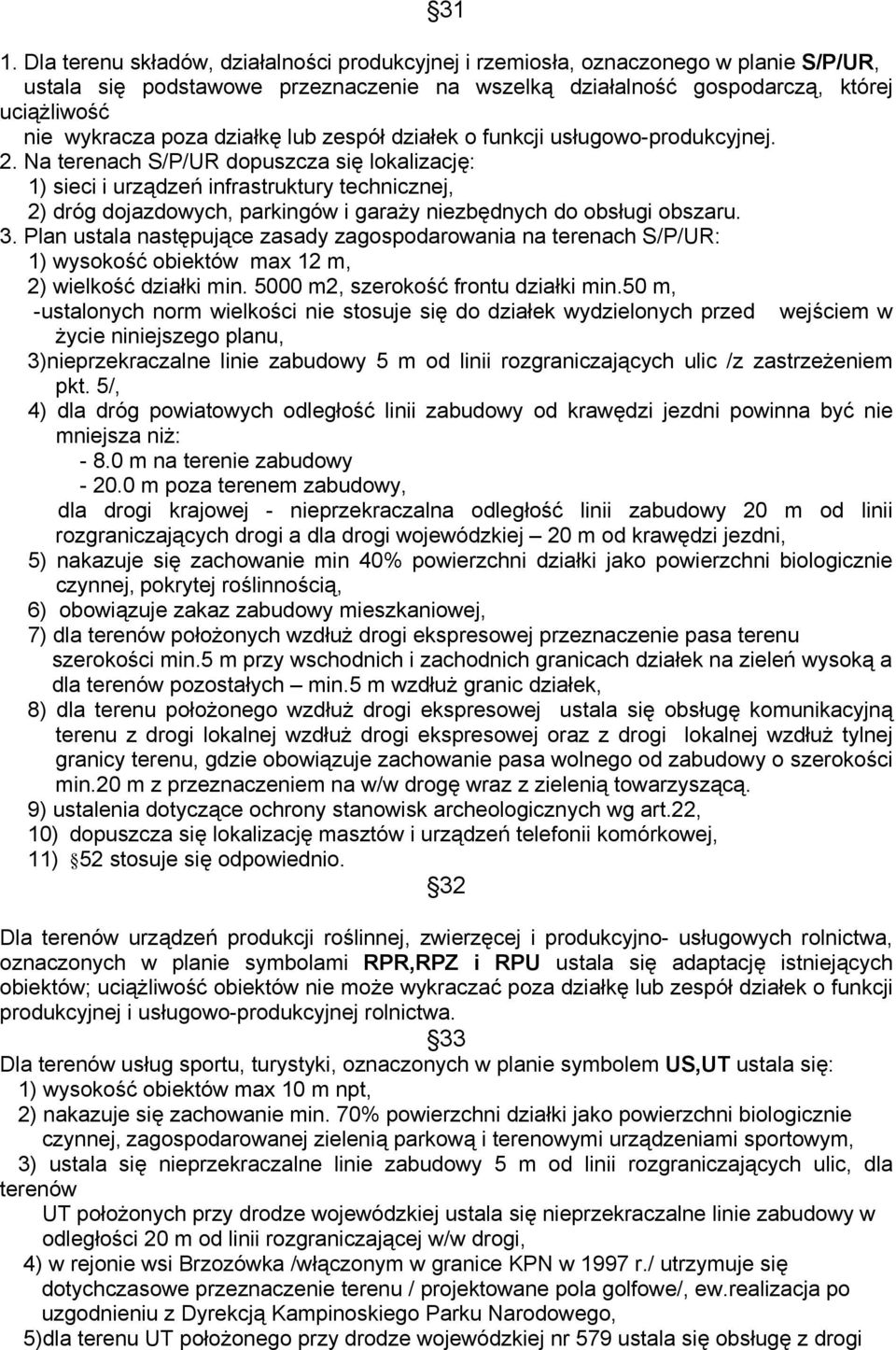 Na terenach S/P/UR dopuszcza się lokalizację: 1) sieci i urządzeń infrastruktury technicznej, 2) dróg dojazdowych, parkingów i garaży niezbędnych do obsługi obszaru. 3.