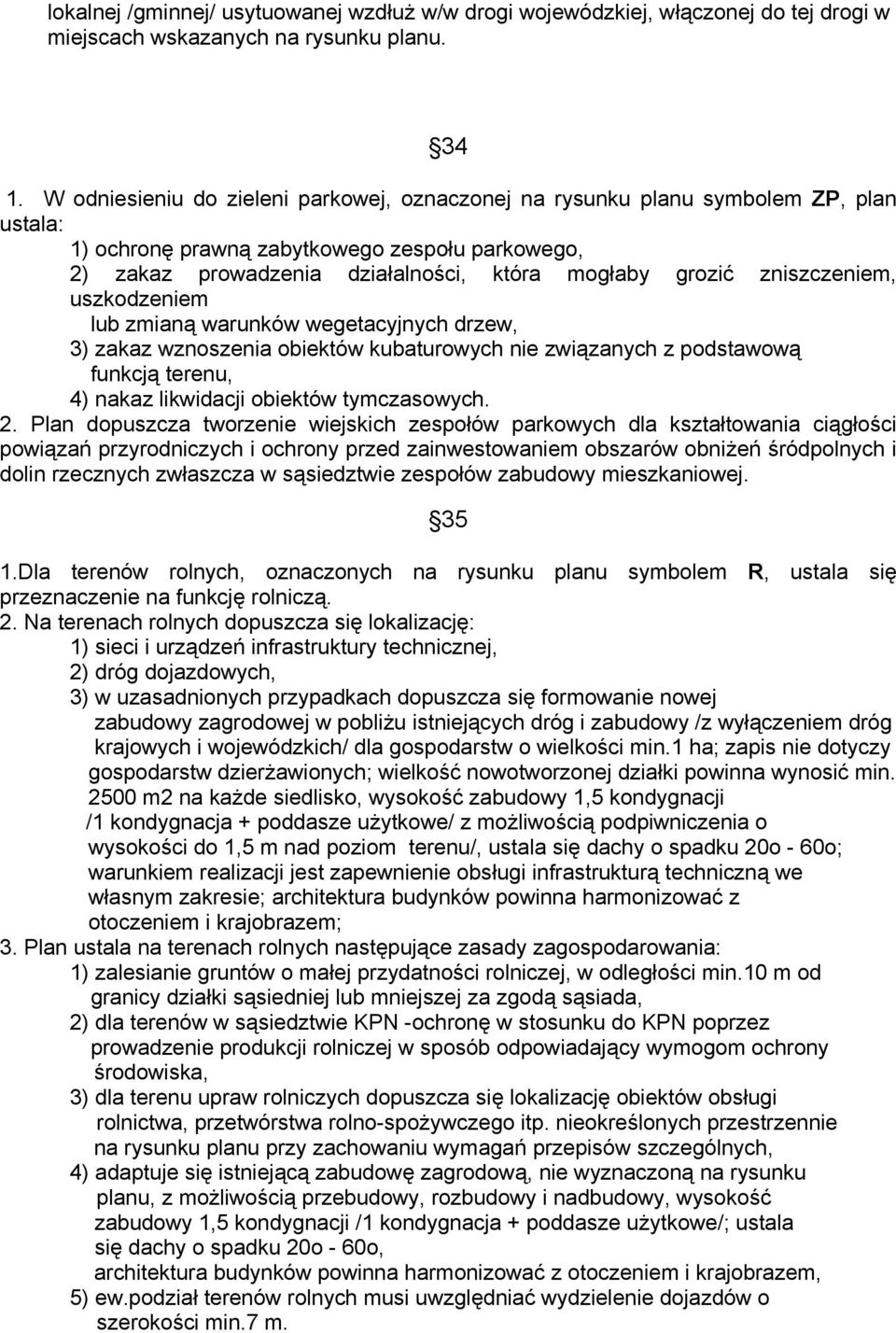 zniszczeniem, uszkodzeniem lub zmianą warunków wegetacyjnych drzew, 3) zakaz wznoszenia obiektów kubaturowych nie związanych z podstawową funkcją terenu, 4) nakaz likwidacji obiektów tymczasowych. 2.