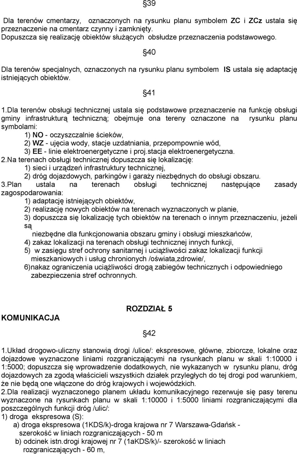 Dla terenów obsługi technicznej ustala się podstawowe przeznaczenie na funkcję obsługi gminy infrastrukturą techniczną; obejmuje ona tereny oznaczone na rysunku planu symbolami: 1) NO - oczyszczalnie