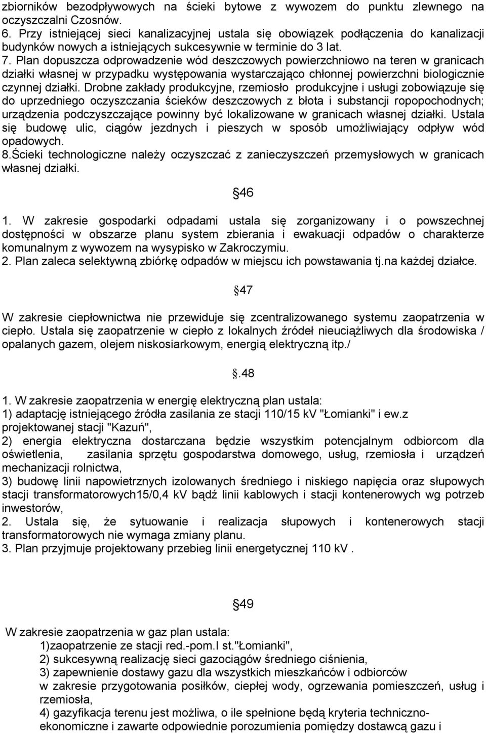 Plan dopuszcza odprowadzenie wód deszczowych powierzchniowo na teren w granicach działki własnej w przypadku występowania wystarczająco chłonnej powierzchni biologicznie czynnej działki.