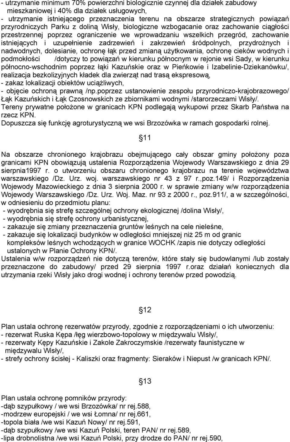 uzupełnienie zadrzewień i zakrzewień śródpolnych, przydrożnych i nadwodnych, dolesianie, ochronę łąk przed zmianą użytkowania, ochronę cieków wodnych i podmokłości /dotyczy to powiązań w kierunku