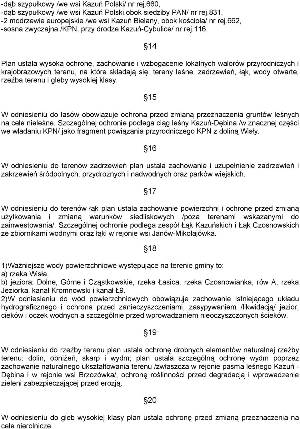 14 Plan ustala wysoką ochronę, zachowanie i wzbogacenie lokalnych walorów przyrodniczych i krajobrazowych terenu, na które składają się: tereny leśne, zadrzewień, łąk, wody otwarte, rzeźba terenu i