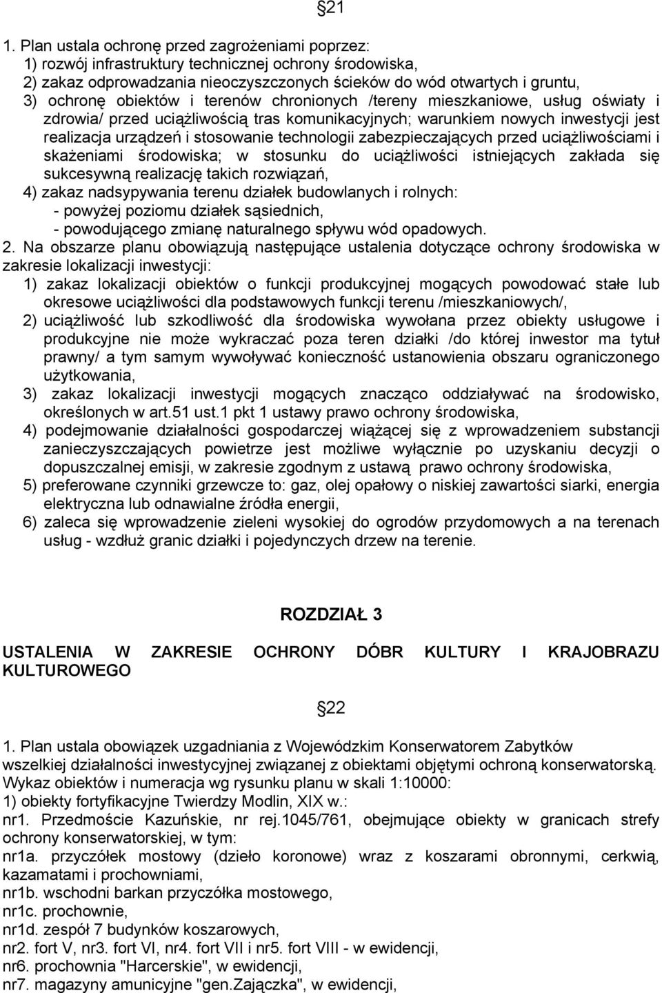 zabezpieczających przed uciążliwościami i skażeniami środowiska; w stosunku do uciążliwości istniejących zakłada się sukcesywną realizację takich rozwiązań, 4) zakaz nadsypywania terenu działek