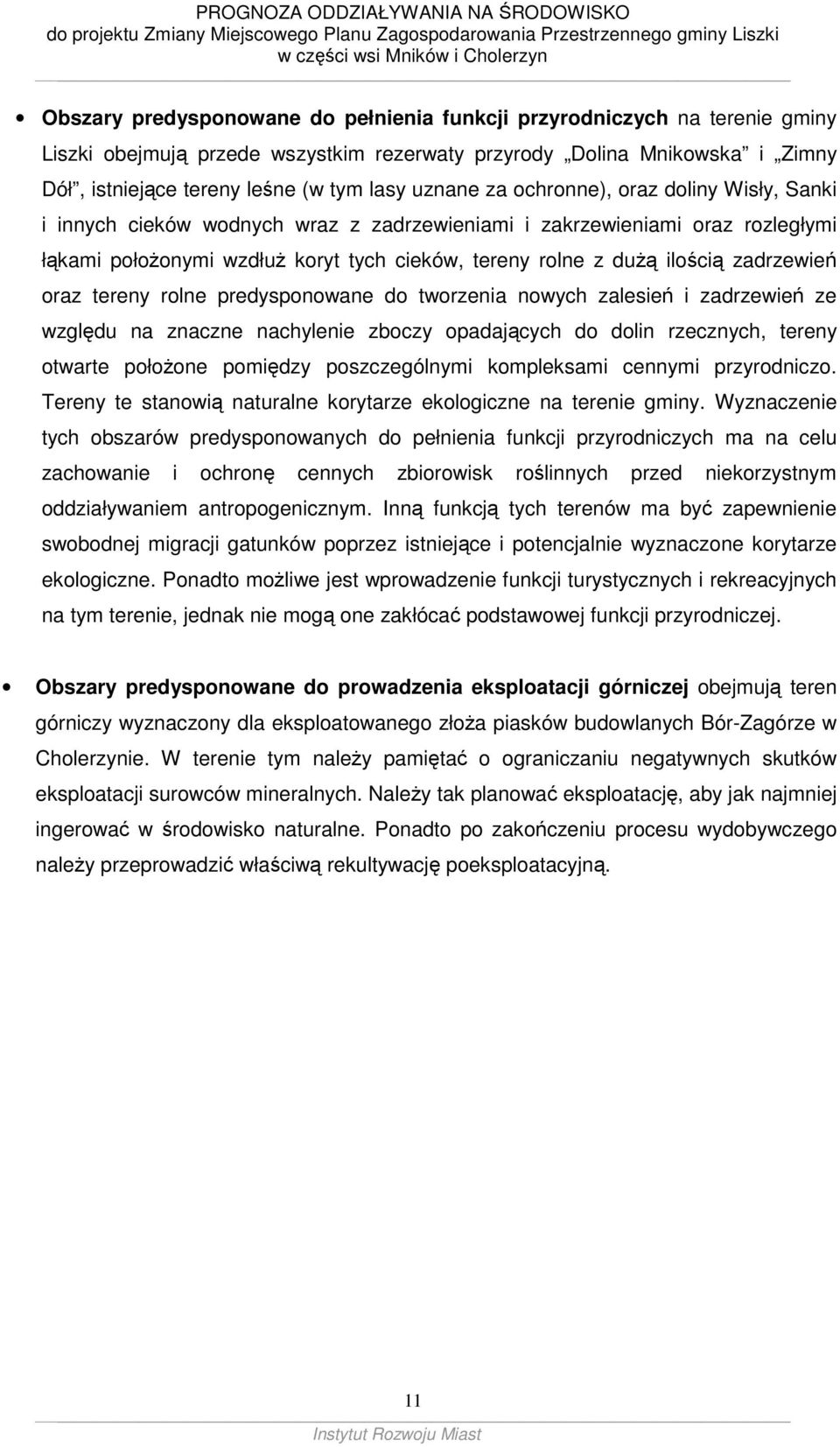 zadrzewień oraz tereny rolne predysponowane do tworzenia nowych zalesień i zadrzewień ze względu na znaczne nachylenie zboczy opadających do dolin rzecznych, tereny otwarte połoŝone pomiędzy