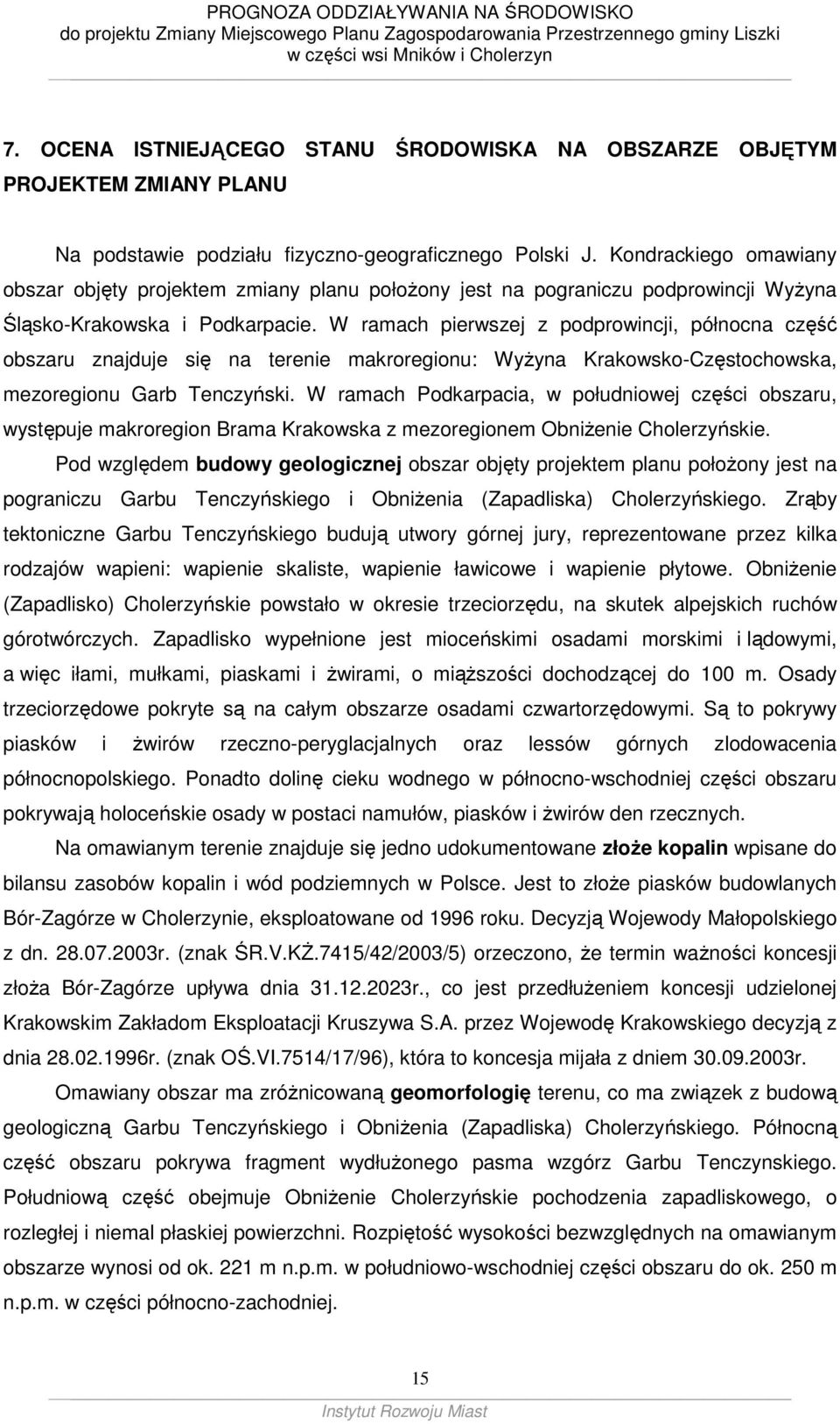 W ramach pierwszej z podprowincji, północna część obszaru znajduje się na terenie makroregionu: WyŜyna Krakowsko-Częstochowska, mezoregionu Garb Tenczyński.