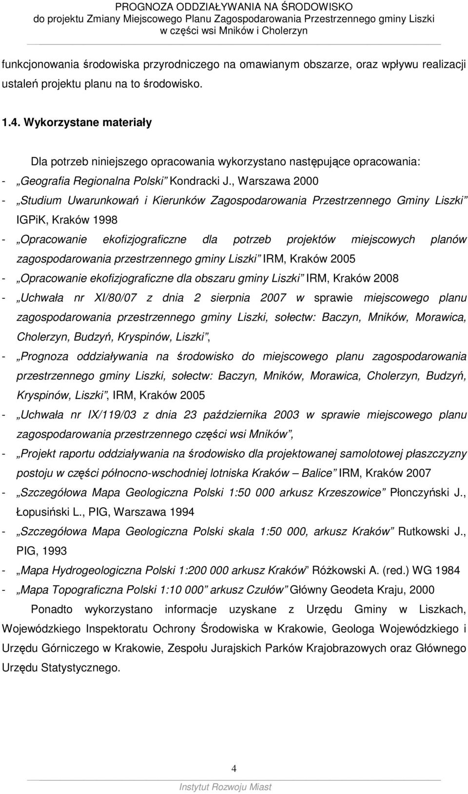 , Warszawa 2000 - Studium Uwarunkowań i Kierunków Zagospodarowania Przestrzennego Gminy Liszki IGPiK, Kraków 1998 - Opracowanie ekofizjograficzne dla potrzeb projektów miejscowych planów