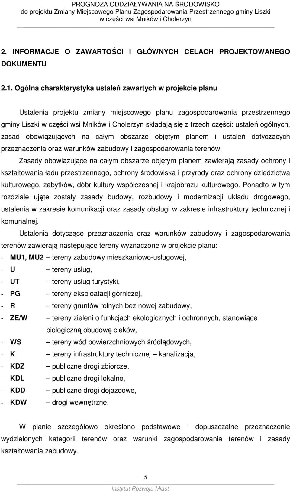 zasad obowiązujących na całym obszarze objętym planem i ustaleń dotyczących przeznaczenia oraz warunków zabudowy i zagospodarowania terenów.