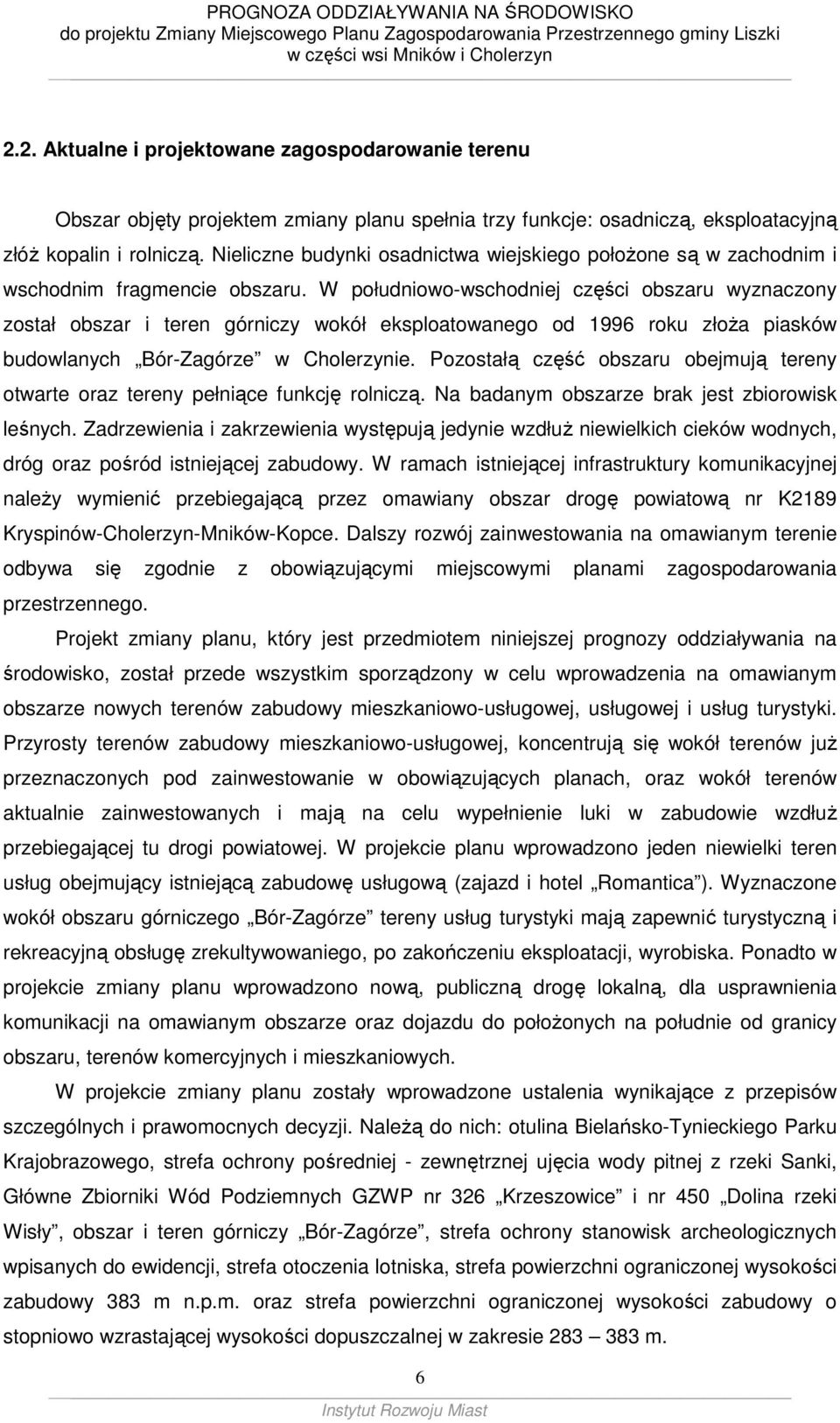 W południowo-wschodniej części obszaru wyznaczony został obszar i teren górniczy wokół eksploatowanego od 1996 roku złoŝa piasków budowlanych Bór-Zagórze w Cholerzynie.