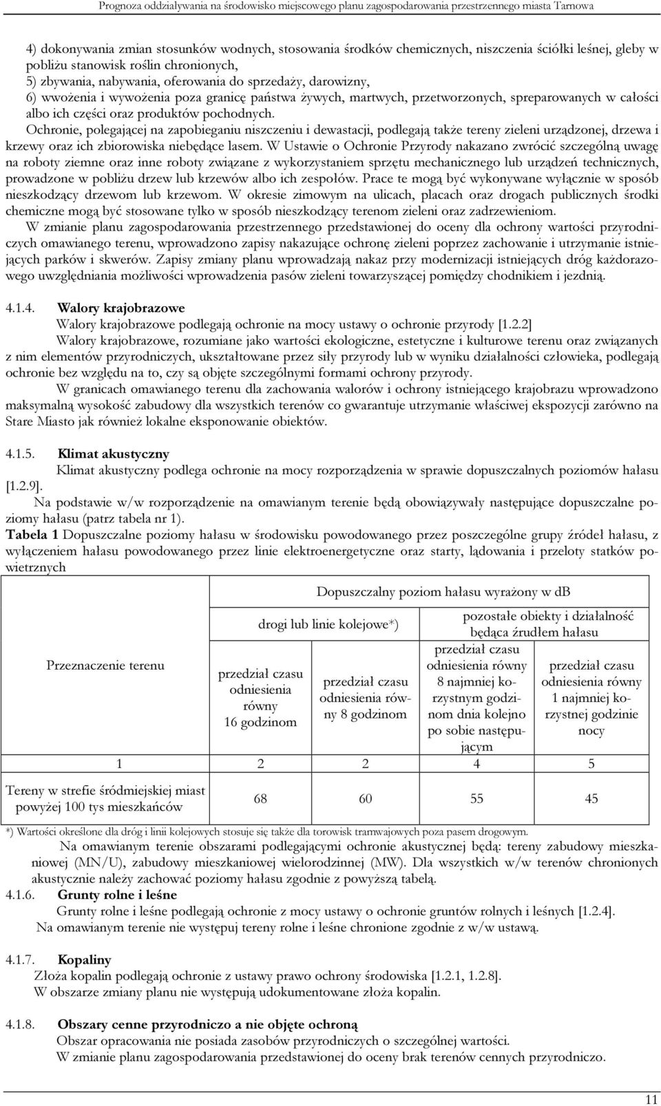 Ochronie, polegającej na zapobieganiu niszczeniu i dewastacji, podlegają także tereny zieleni urządzonej, drzewa i krzewy oraz ich zbiorowiska niebędące lasem.