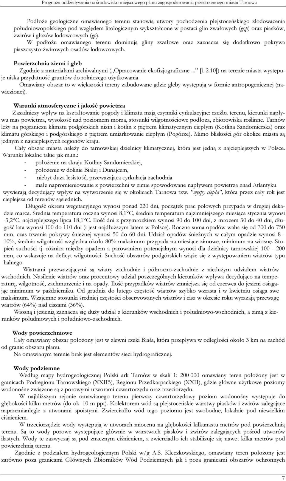 Powierzchnia ziemi i gleb Zgodnie z materiałami archiwalnymi ( Opracowanie ekofizjograficzne... [1.2.10]) na terenie miasta występuje niska przydatność gruntów do rolniczego użytkowania.