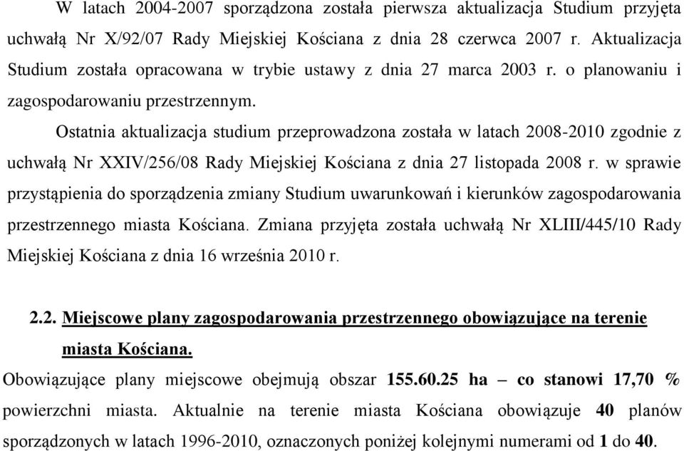 Ostatnia aktualizacja studium przeprowadzona została w latach 2008-2010 zgodnie z uchwałą Nr XXIV/256/08 Rady Miejskiej Kościana z dnia 27 listopada 2008 r.