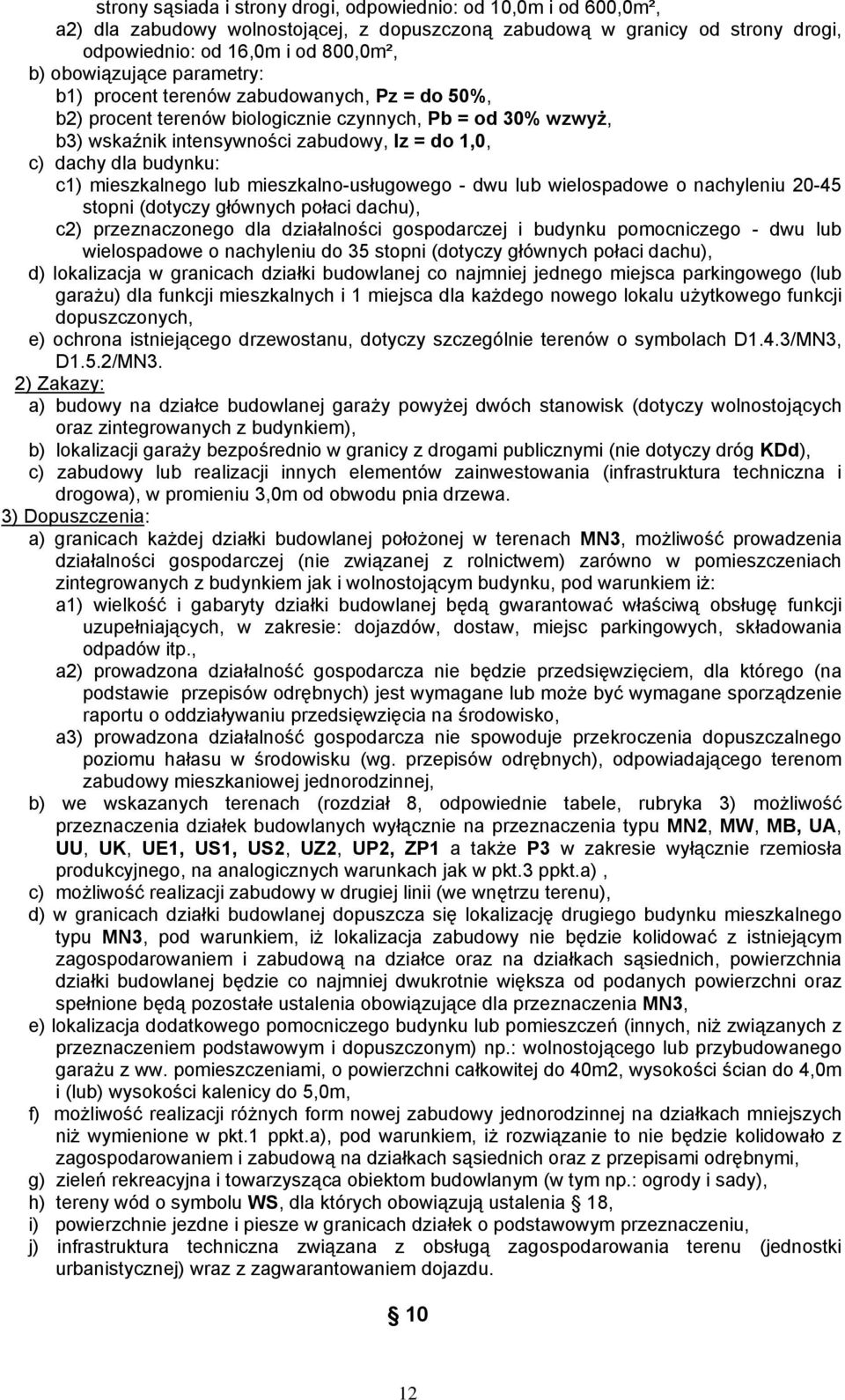 budynku: c1) mieszkalnego lub mieszkalno-usługowego - dwu lub wielospadowe o nachyleniu 20-45 stopni (dotyczy głównych połaci dachu), c2) przeznaczonego dla działalności gospodarczej i budynku