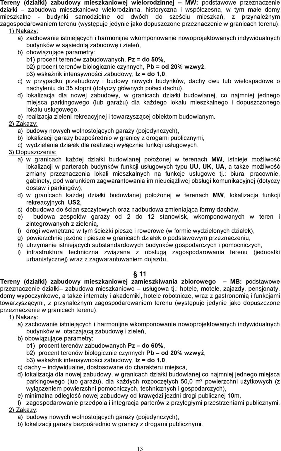 1) Nakazy: a) zachowanie istniejących i harmonijne wkomponowanie nowoprojektowanych indywidualnych budynków w sąsiednią zabudowę i zieleń, b) obowiązujące parametry: b1) procent terenów zabudowanych,