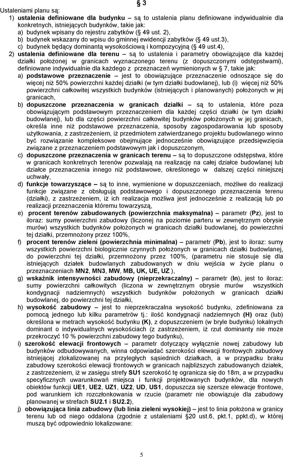 4), 2) ustalenia definiowane dla terenu są to ustalenia i parametry obowiązujące dla każdej działki położonej w granicach wyznaczonego terenu (z dopuszczonymi odstępstwami), definiowane indywidualnie