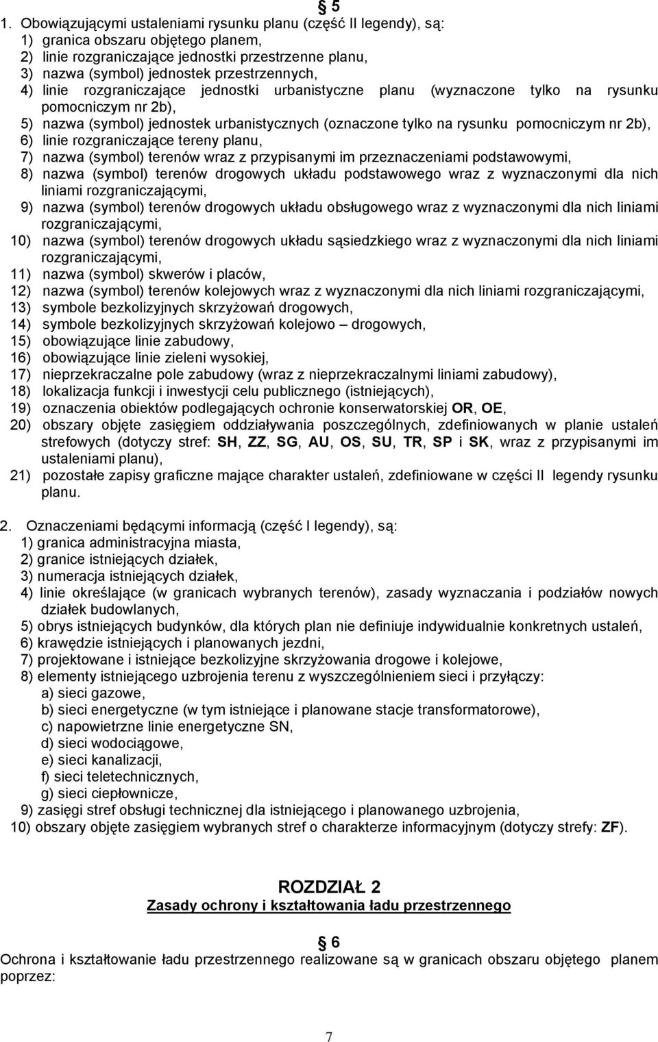 pomocniczym nr 2b), 6) linie rozgraniczające tereny planu, 7) nazwa (symbol) terenów wraz z przypisanymi im przeznaczeniami podstawowymi, 8) nazwa (symbol) terenów drogowych układu podstawowego wraz