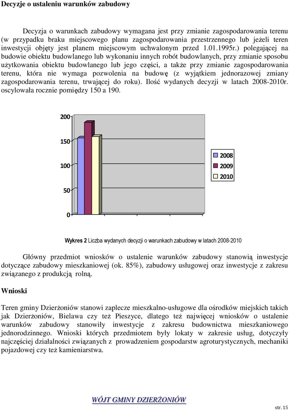 ) polegającej na budowie obiektu budowlanego lub wykonaniu innych robót budowlanych, przy zmianie sposobu uŝytkowania obiektu budowlanego lub jego części, a takŝe przy zmianie zagospodarowania