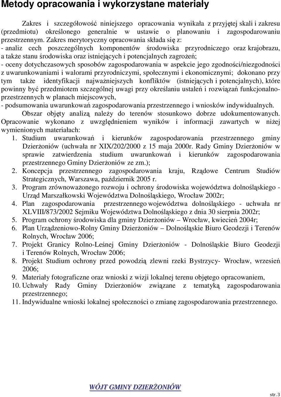 Zakres merytoryczny opracowania składa się z: - analiz cech poszczególnych komponentów środowiska przyrodniczego oraz krajobrazu, a takŝe stanu środowiska oraz istniejących i potencjalnych zagroŝeń;