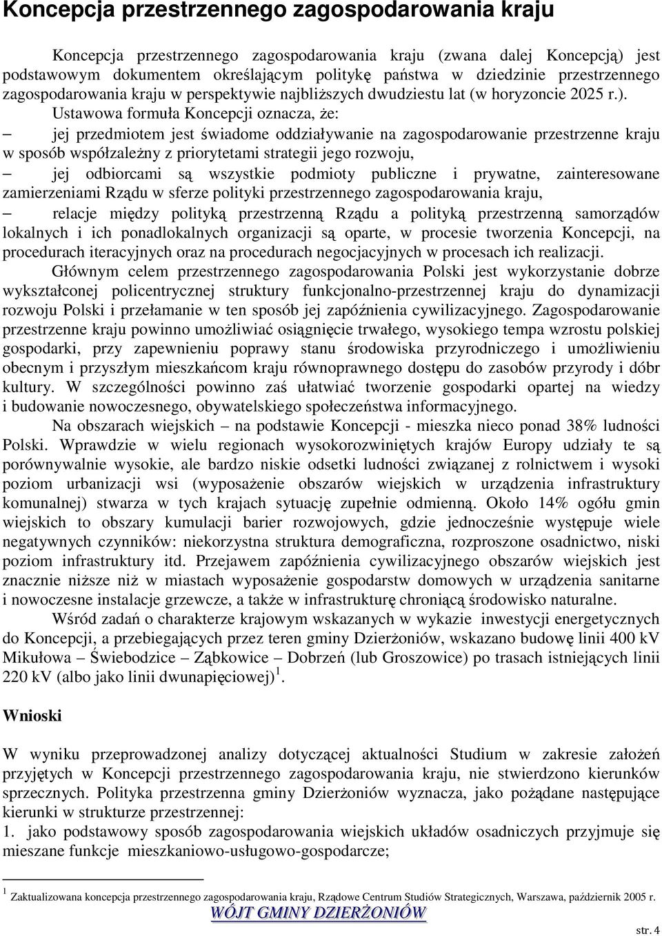 Ustawowa formuła Koncepcji oznacza, Ŝe: jej przedmiotem jest świadome oddziaływanie na zagospodarowanie przestrzenne kraju w sposób współzaleŝny z priorytetami strategii jego rozwoju, jej odbiorcami