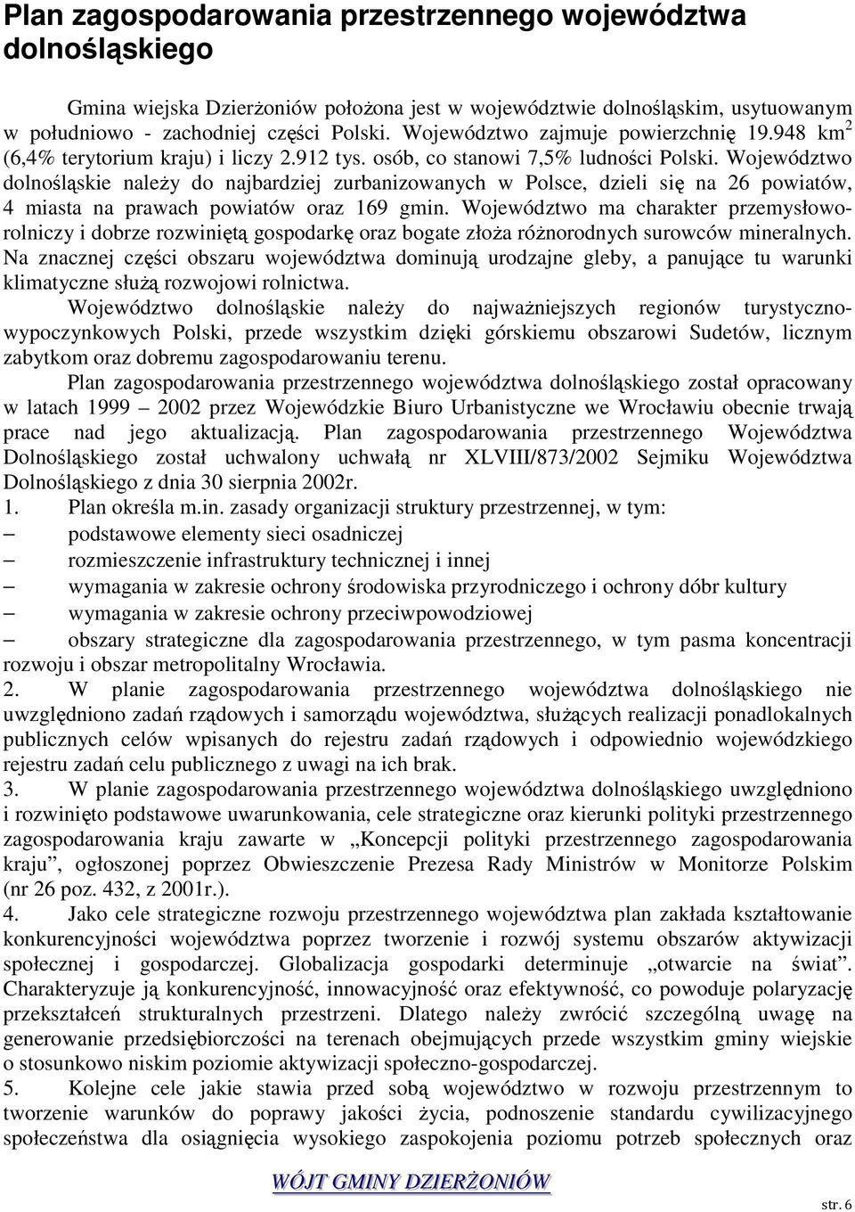 Województwo dolnośląskie naleŝy do najbardziej zurbanizowanych w Polsce, dzieli się na 26 powiatów, 4 miasta na prawach powiatów oraz 169 gmin.