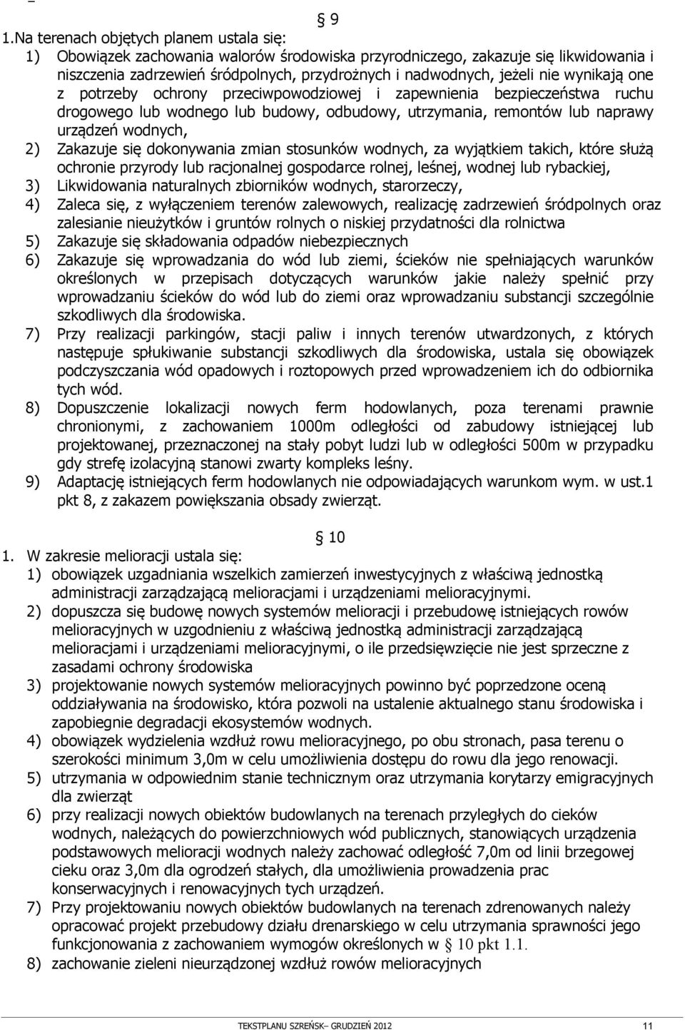 wynikają one z potrzeby ochrony przeciwpowodziowej i zapewnienia bezpieczeństwa ruchu drogowego lub wodnego lub budowy, odbudowy, utrzymania, remontów lub naprawy urządzeń wodnych, 2) Zakazuje się