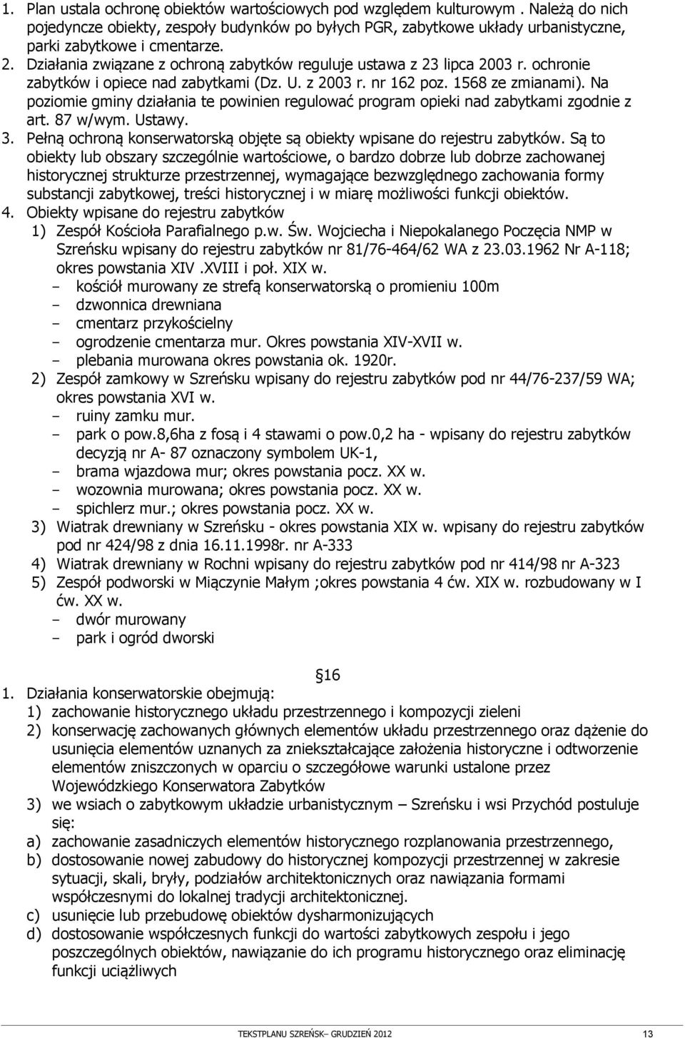 Na poziomie gminy działania te powinien regulować program opieki nad zabytkami zgodnie z art. 87 w/wym. Ustawy. 3. Pełną ochroną konserwatorską objęte są obiekty wpisane do rejestru zabytków.