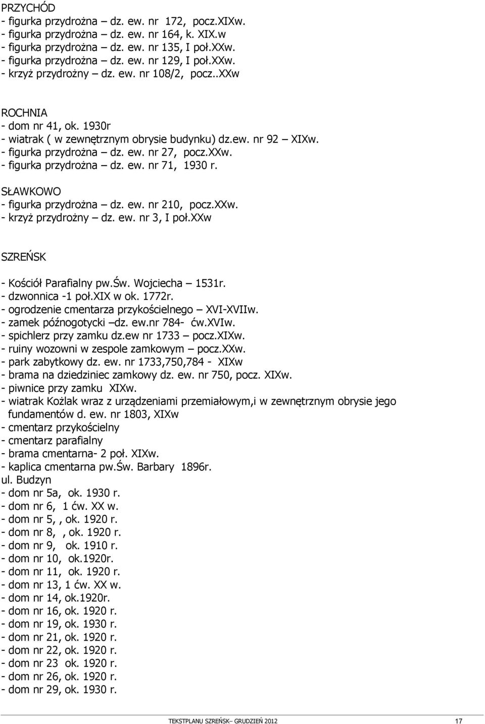 SŁAWKOWO - figurka przydrożna dz. ew. nr 210, pocz.xxw. - krzyż przydrożny dz. ew. nr 3, I poł.xxw SZREŃSK - Kościół Parafialny pw.św. Wojciecha 1531r. - dzwonnica -1 poł.xix w ok. 1772r.