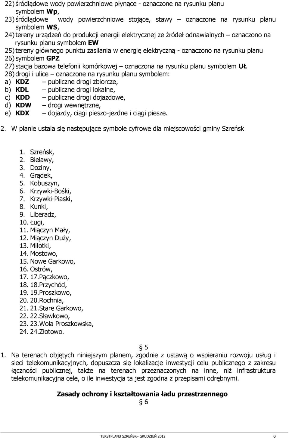 27) stacja bazowa telefonii komórkowej oznaczona na rysunku planu symbolem UŁ 28) drogi i ulice oznaczone na rysunku planu symbolem: a) KDZ publiczne drogi zbiorcze, b) KDL publiczne drogi lokalne,