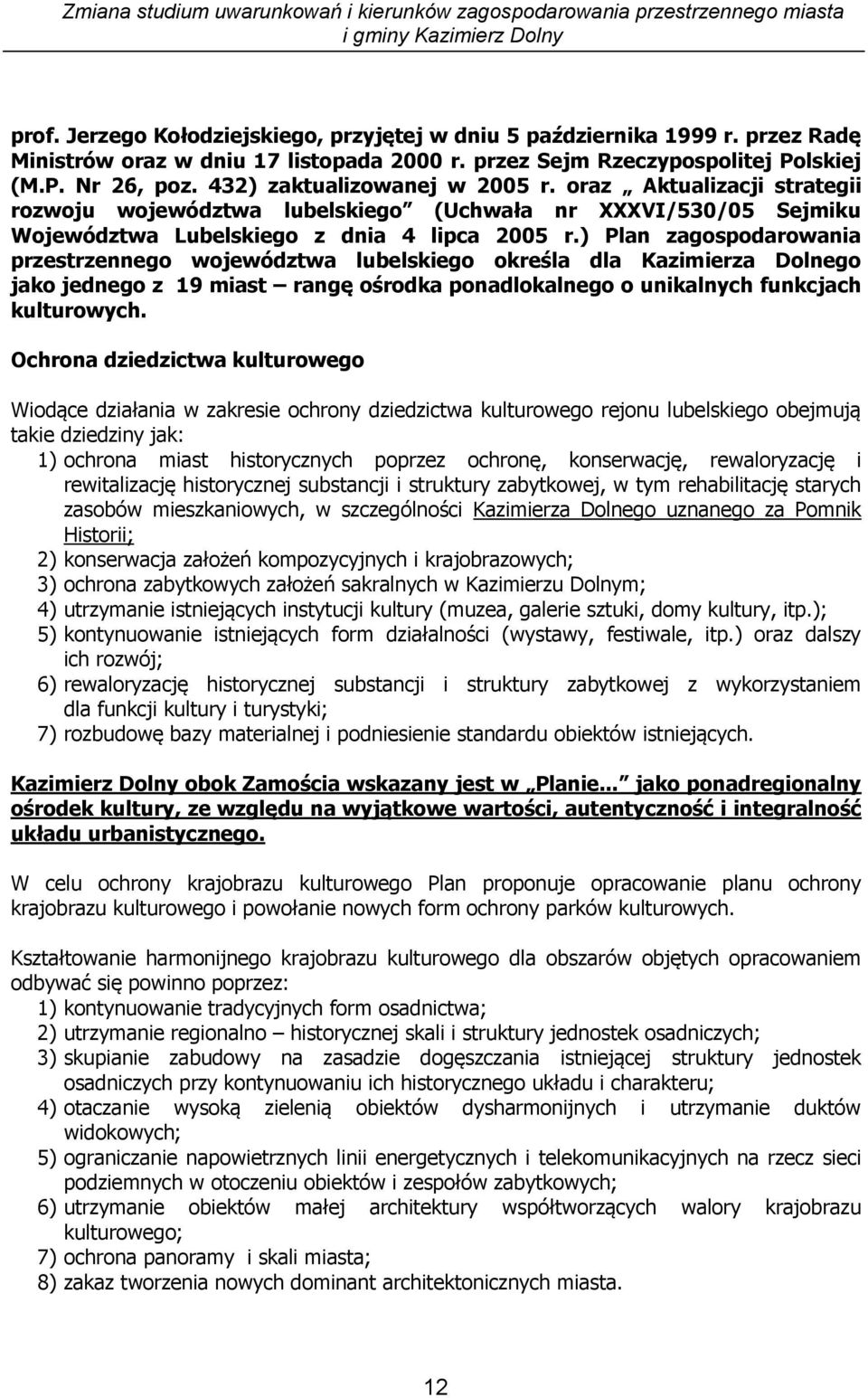 ) Plan zagospodarowania przestrzennego województwa lubelskiego określa dla Kazimierza Dolnego jako jednego z 19 miast rangę ośrodka ponadlokalnego o unikalnych funkcjach kulturowych.