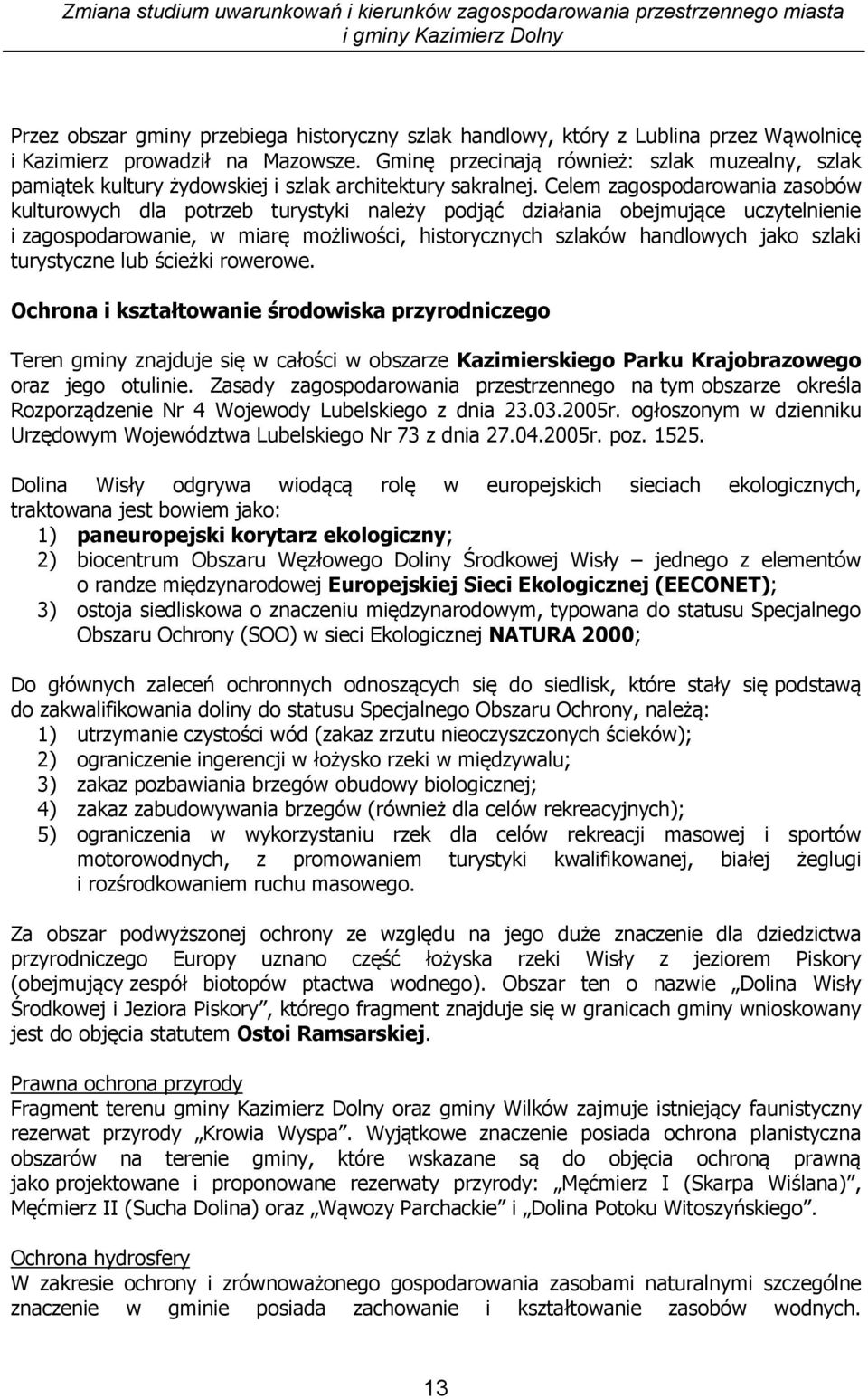 Celem zagospodarowania zasobów kulturowych dla potrzeb turystyki należy podjąć działania obejmujące uczytelnienie i zagospodarowanie, w miarę możliwości, historycznych szlaków handlowych jako szlaki