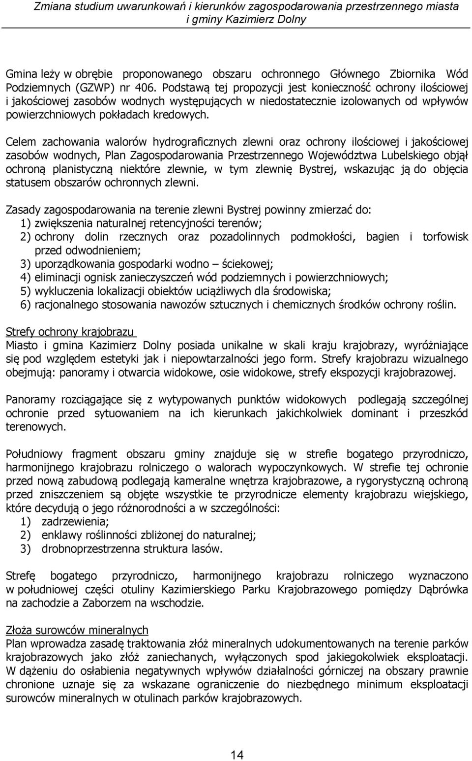 Celem zachowania walorów hydrograficznych zlewni oraz ochrony ilościowej i jakościowej zasobów wodnych, Plan Zagospodarowania Przestrzennego Województwa Lubelskiego objął ochroną planistyczną