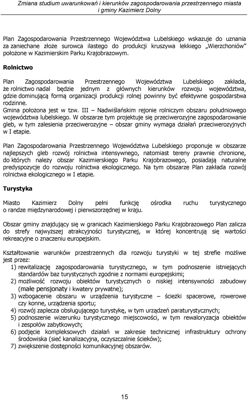 Rolnictwo Plan Zagospodarowania Przestrzennego Województwa Lubelskiego zakłada, że rolnictwo nadal będzie jednym z głównych kierunków rozwoju województwa, gdzie dominującą formą organizacji produkcji