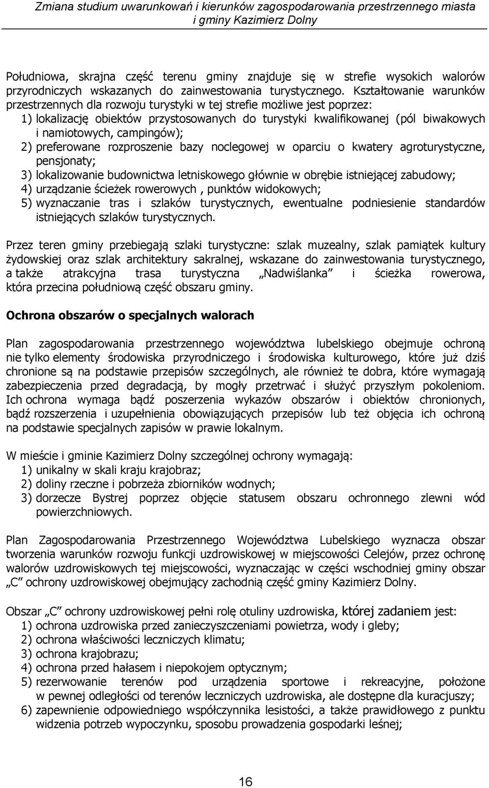 campingów); 2) preferowane rozproszenie bazy noclegowej w oparciu o kwatery agroturystyczne, pensjonaty; 3) lokalizowanie budownictwa letniskowego głównie w obrębie istniejącej zabudowy; 4)