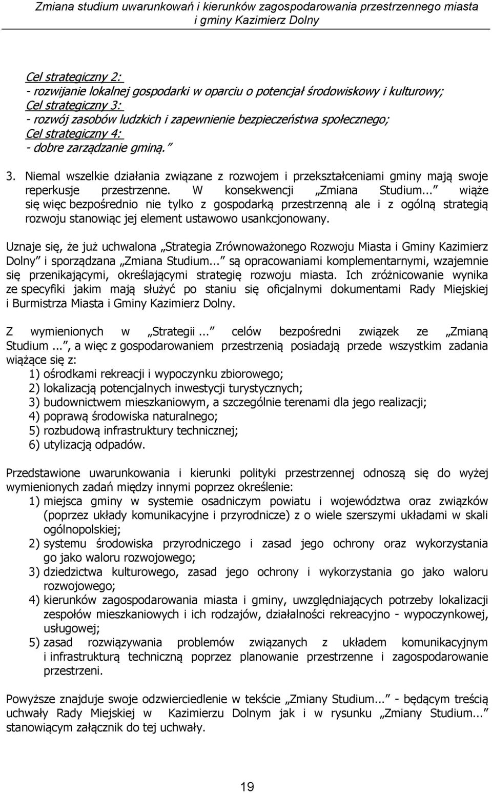 .. wiąże się więc bezpośrednio nie tylko z gospodarką przestrzenną ale i z ogólną strategią rozwoju stanowiąc jej element ustawowo usankcjonowany.