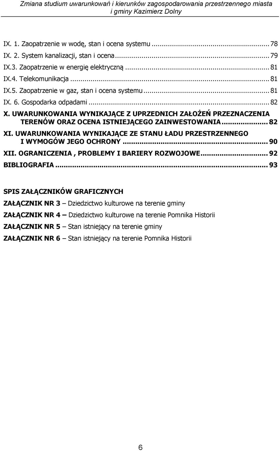 UWARUNKOWANIA WYNIKAJĄCE ZE STANU ŁADU PRZESTRZENNEGO I WYMOGÓW JEGO OCHRONY... 90 XII. OGRANICZENIA, PROBLEMY I BARIERY ROZWOJOWE... 92 BIBLIOGRAFIA.