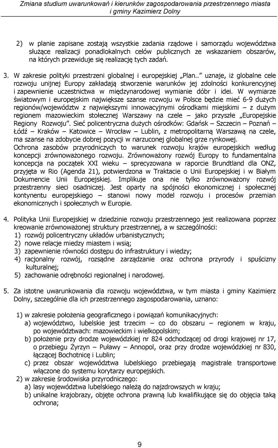 . uznaje, iż globalne cele rozwoju unijnej Europy zakładają stworzenie warunków jej zdolności konkurencyjnej i zapewnienie uczestnictwa w międzynarodowej wymianie dóbr i idei.