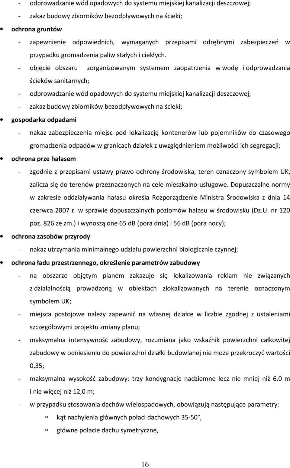 - objęcie obszaru zorganizowanym systemem zaopatrzenia w wodę i odprowadzania ścieków sanitarnych; - odprowadzanie wód opadowych do systemu miejskiej kanalizacji deszczowej; - zakaz budowy zbiorników