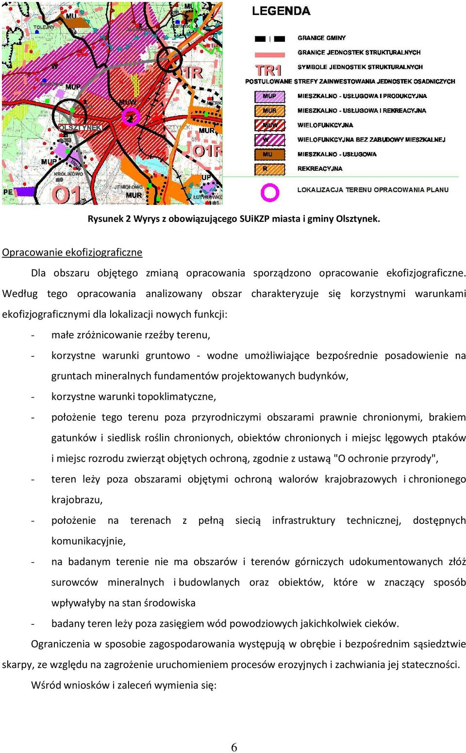 gruntowo - wodne umożliwiające bezpośrednie posadowienie na gruntach mineralnych fundamentów projektowanych budynków, - korzystne warunki topoklimatyczne, - położenie tego terenu poza przyrodniczymi