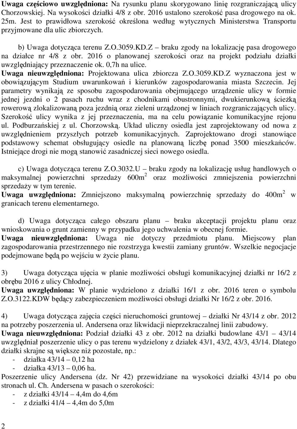 Z braku zgody na lokalizację pasa drogowego na działce nr 4/8 z obr. 2016 o planowanej szerokości oraz na projekt podziału działki uwzględniający przeznaczenie ok. 0,7h na ulice.