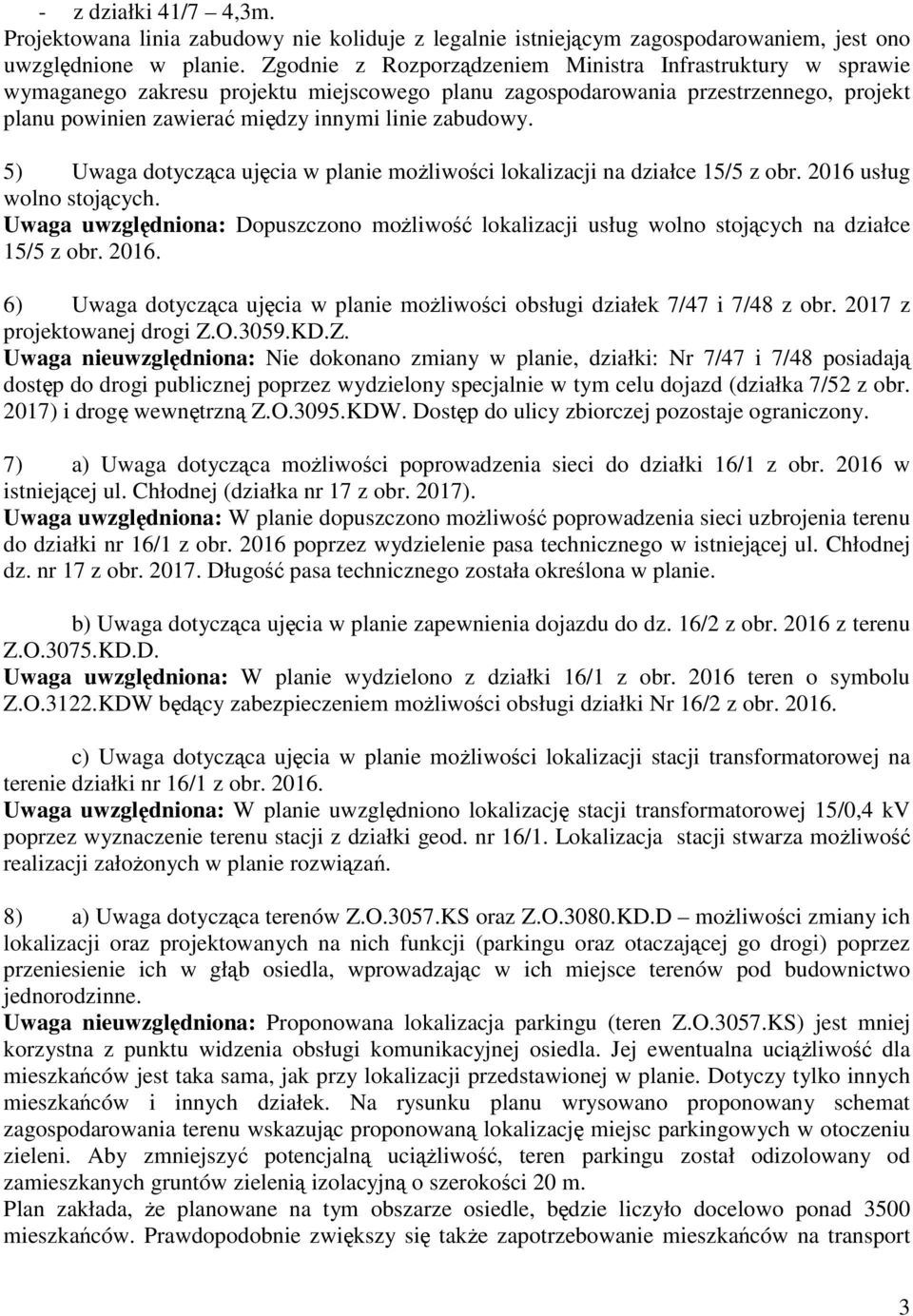 5) Uwaga dotycząca ujęcia w planie moŝliwości lokalizacji na działce 15/5 z obr. 2016 usług wolno stojących.