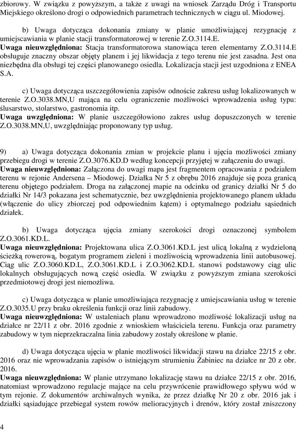 Uwaga nieuwzględniona: Stacja transformatorowa stanowiąca teren elementarny Z.O.3114.E obsługuje znaczny obszar objęty planem i jej likwidacja z tego terenu nie jest zasadna.