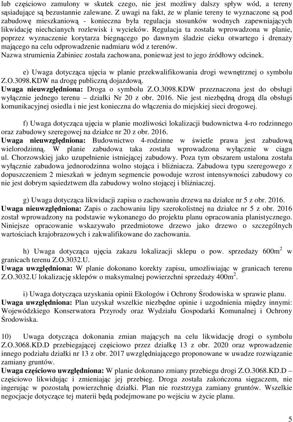 Regulacja ta została wprowadzona w planie, poprzez wyznaczenie korytarza biegnącego po dawnym śladzie cieku otwartego i drenaŝy mającego na celu odprowadzenie nadmiaru wód z terenów.