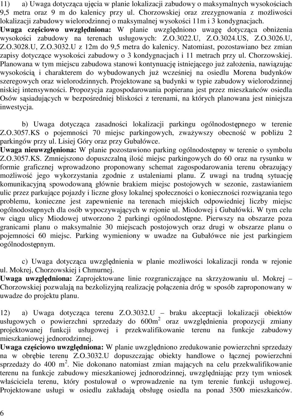 Uwaga częściowo uwzględniona: W planie uwzględniono uwagę dotycząca obniŝenia wysokości zabudowy na terenach usługowych: Z.O.3022.U, Z.O.3024.US, Z.O.3026.U, Z.O.3028.U, Z.O.3032.