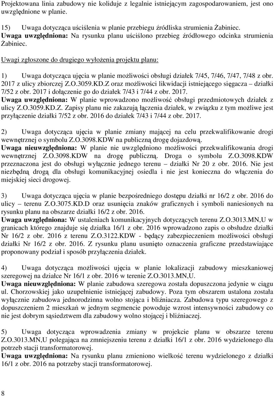 Uwagi zgłoszone do drugiego wyłoŝenia projektu planu: 1) Uwaga dotycząca ujęcia w planie moŝliwości obsługi działek 7/45, 7/46, 7/47, 7/48 z obr. 2017 z ulicy zbiorczej Z.O.3059.KD.