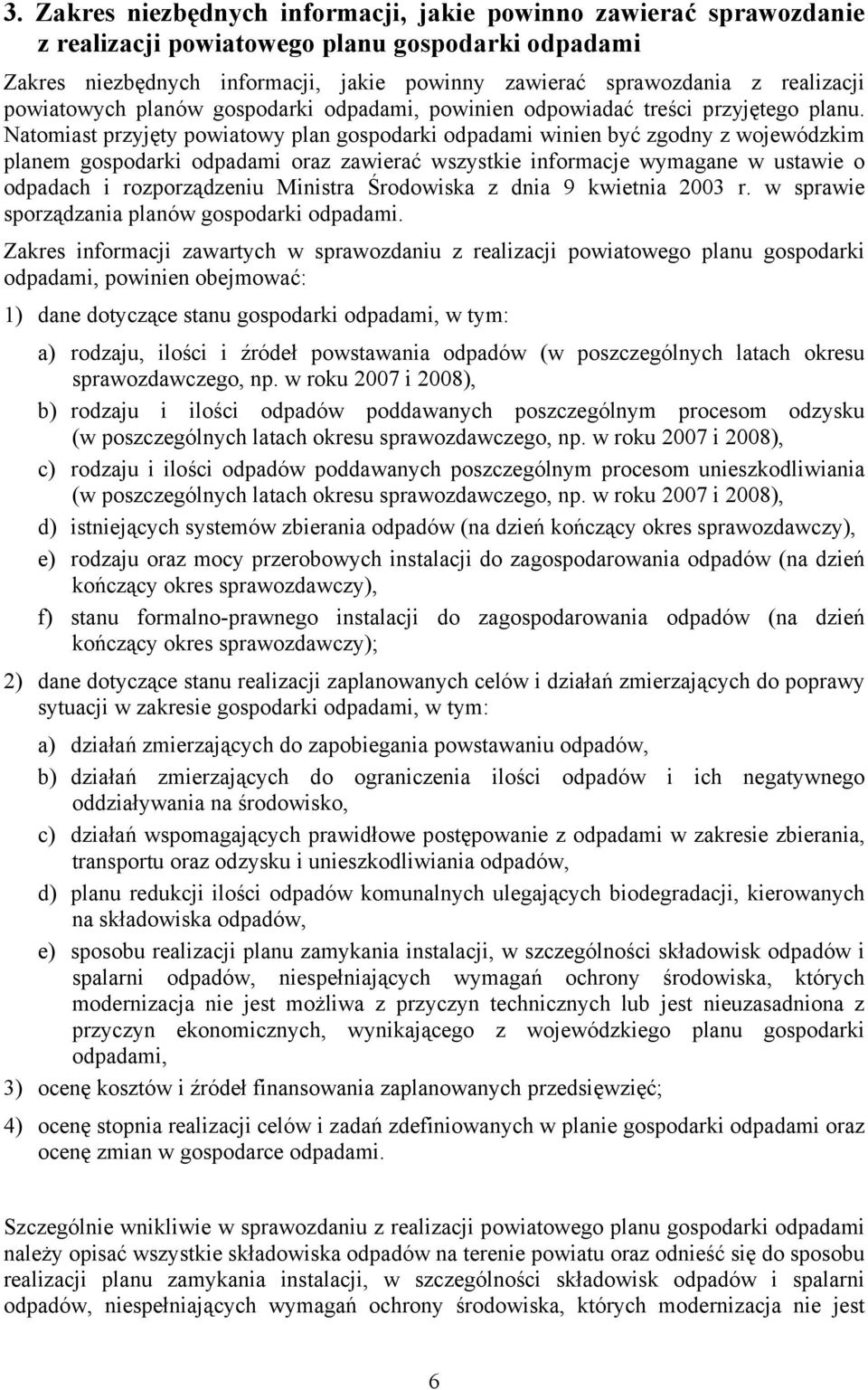 Natomiast przyjęty powiatowy plan gospodarki odpadami winien być zgodny z wojewódzkim planem gospodarki odpadami oraz zawierać wszystkie informacje wymagane w ustawie o odpadach i rozporządzeniu