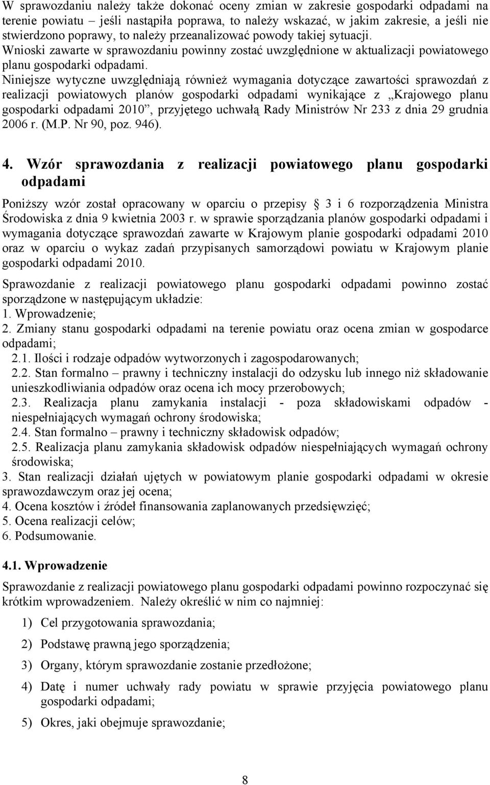 Niniejsze wytyczne uwzględniają również wymagania dotyczące zawartości sprawozdań z realizacji powiatowych planów gospodarki odpadami wynikające z Krajowego planu gospodarki odpadami 2010, przyjętego