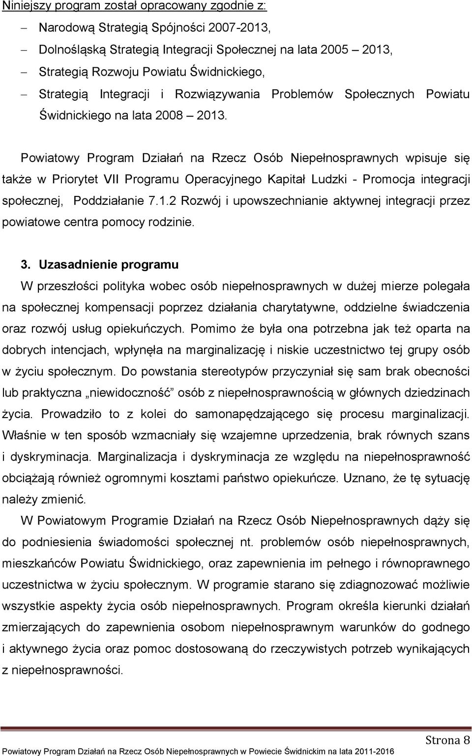 Powiatowy Program Działań na Rzecz Osób Niepełnosprawnych wpisuje się także w Priorytet VII Programu Operacyjnego Kapitał Ludzki - Promocja integracji społecznej, Poddziałanie 7.1.