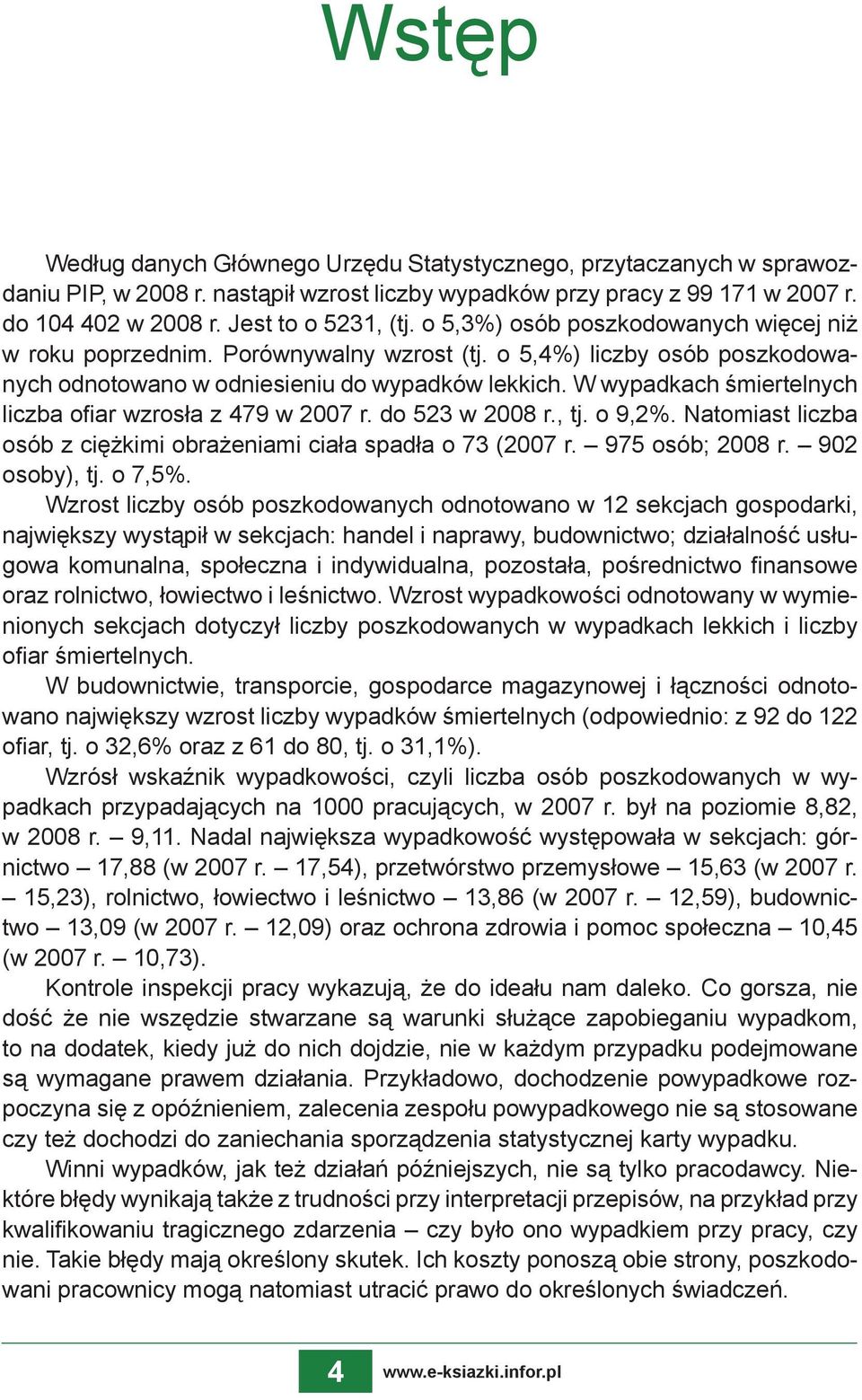 W wypadkach śmiertelnych liczba ofiar wzrosła z 479 w 2007 r. do 523 w 2008 r., tj. o 9,2%. Natomiast liczba osób z ciężkimi obrażeniami ciała spadła o 73 (2007 r. 975 osób; 2008 r. 902 osoby), tj.