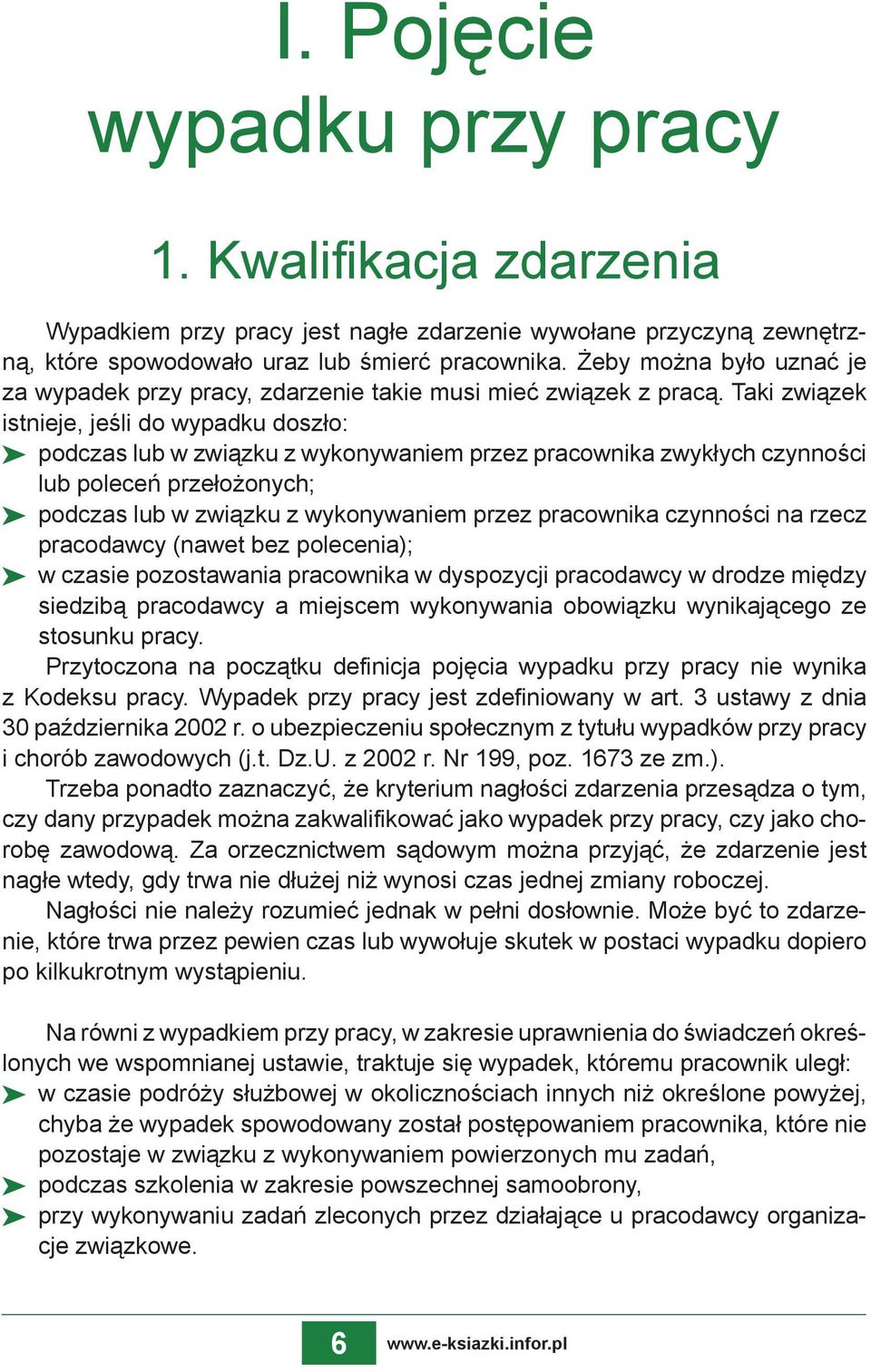 Taki związek istnieje, jeśli do wypadku doszło: podczas lub w związku z wykonywaniem przez pracownika zwykłych czynności lub poleceń przełożonych; podczas lub w związku z wykonywaniem przez