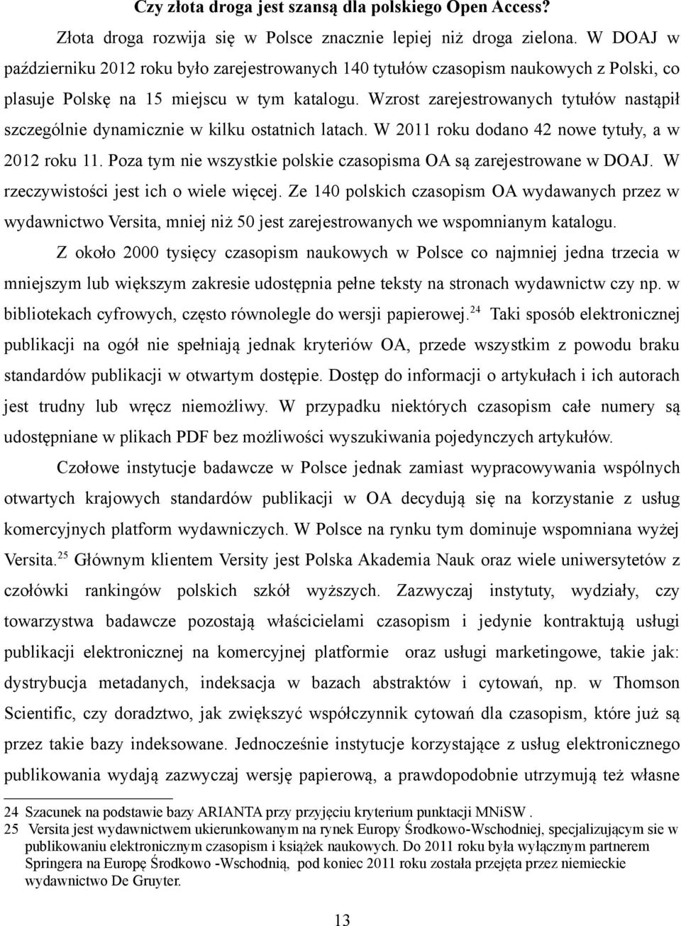 Wzrost zarejestrowanych tytułów nastąpił szczególnie dynamicznie w kilku ostatnich latach. W 2011 roku dodano 42 nowe tytuły, a w 2012 roku 11.